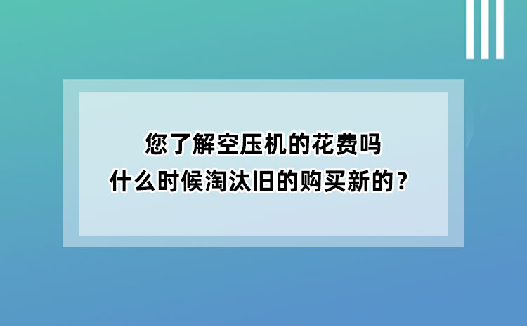 您了解空压机的花费吗？什么时候淘汰旧空压机购买新空压机？