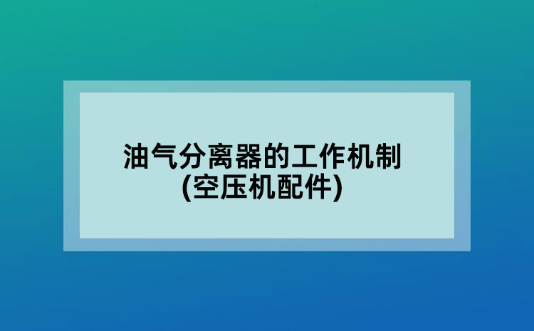 油气分离器的工作机制(空压机配件)