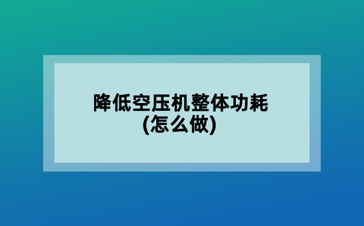 降低空压机整体功耗(怎么做)