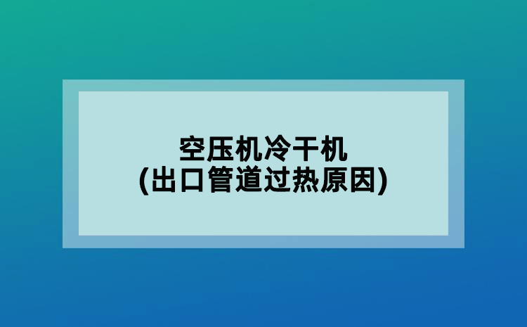 空压机冷干机(出口管道过热原因)