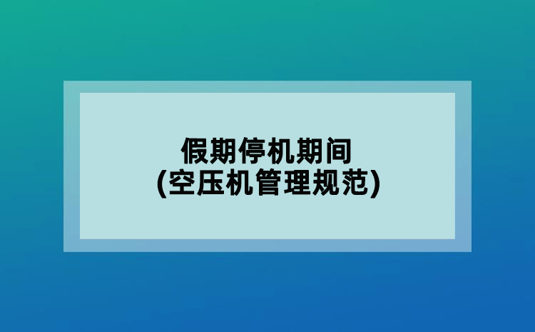 假期停机期间(空压机管理规范)