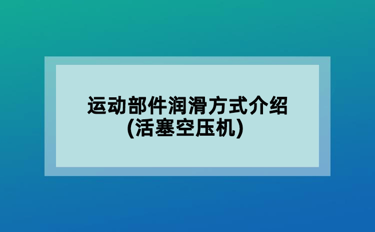 运动部件润滑方式介绍(活塞空压机)