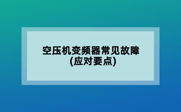 空压机变频器常见故障(应对要点)