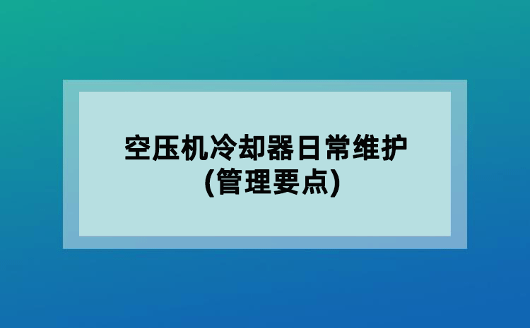 空压机冷却器日常维护(管理要点)
