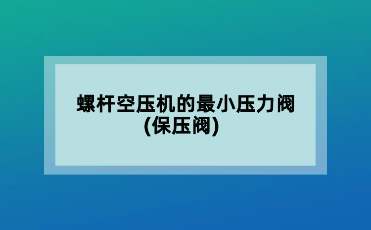 螺杆空压机的蕞小压力阀(保压阀)