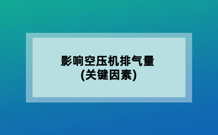 影响空压机排气量(关键因素)